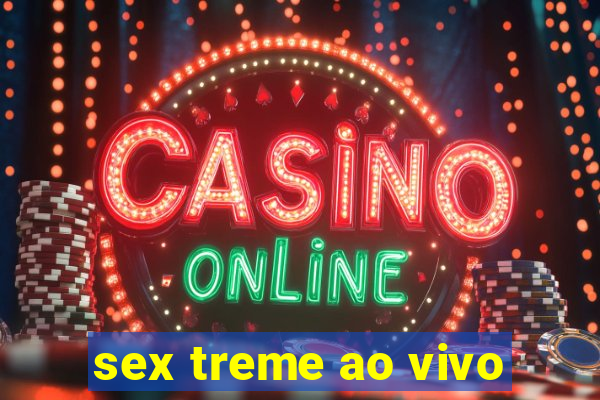 sex treme ao vivo